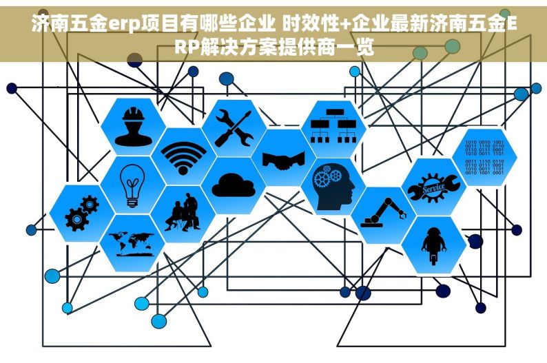 济南五金erp项目有哪些企业 时效性+企业最新济南五金ERP解决方案提供商一览