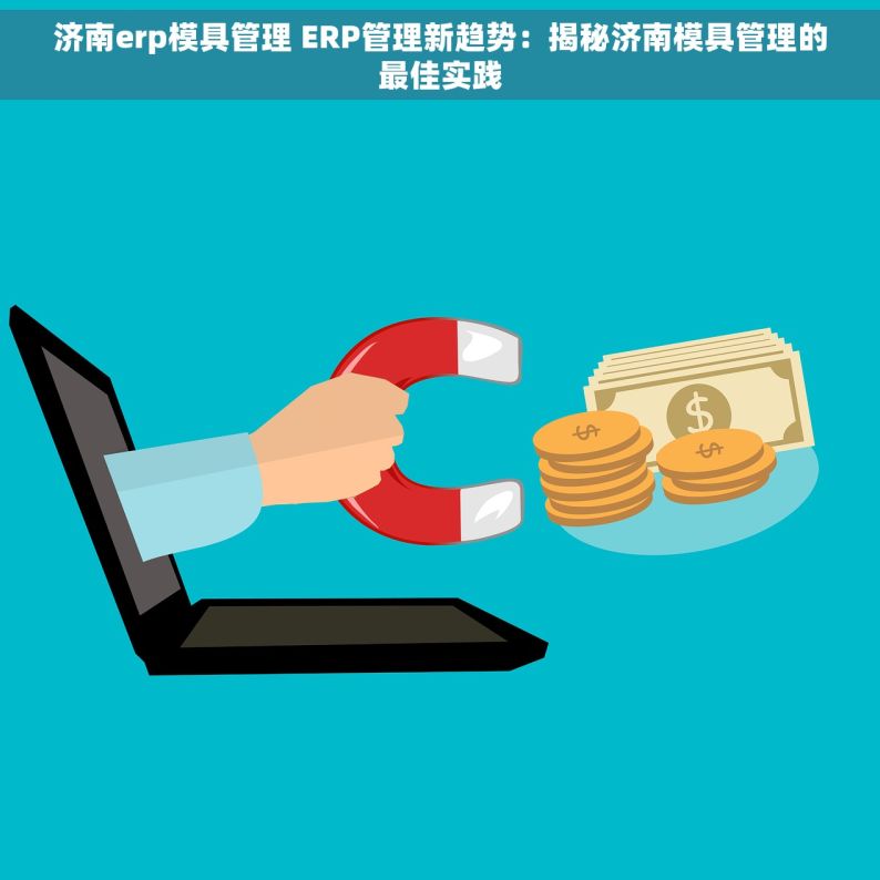 济南erp模具管理 ERP管理新趋势：揭秘济南模具管理的最佳实践