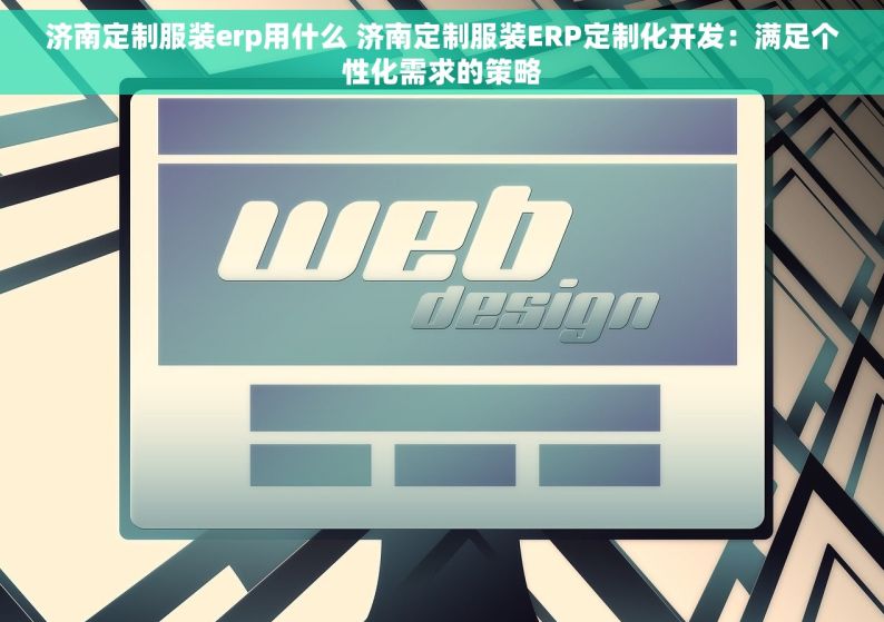 济南定制服装erp用什么 济南定制服装ERP定制化开发：满足个性化需求的策略