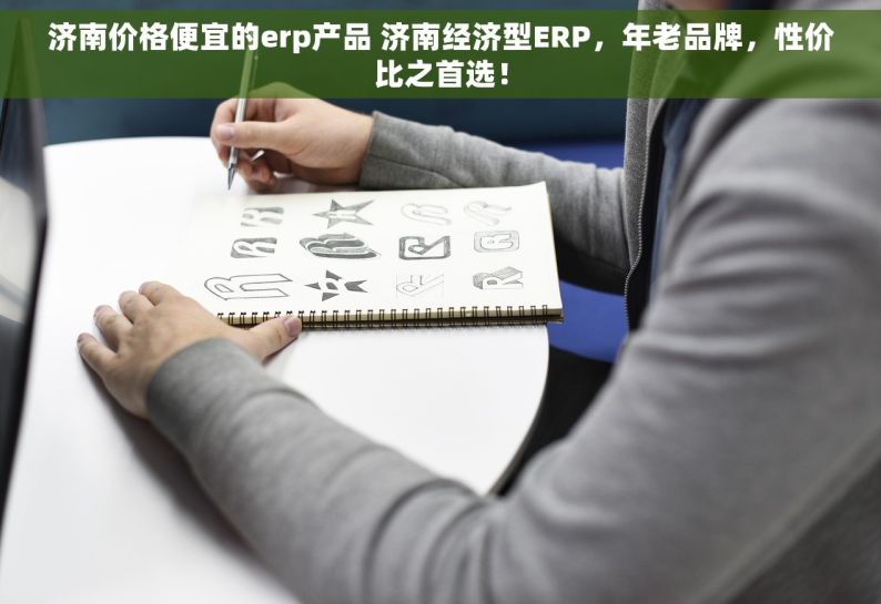 济南价格便宜的erp产品 济南经济型ERP，年老品牌，性价比之首选！