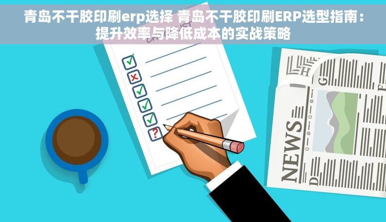 青岛不干胶印刷erp选择 青岛不干胶印刷ERP选型指南：提升效率与降低成本的实战策略