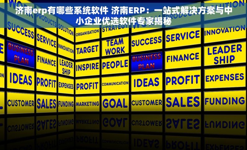 济南erp有哪些系统软件 济南ERP：一站式解决方案与中小企业优选软件专家揭秘