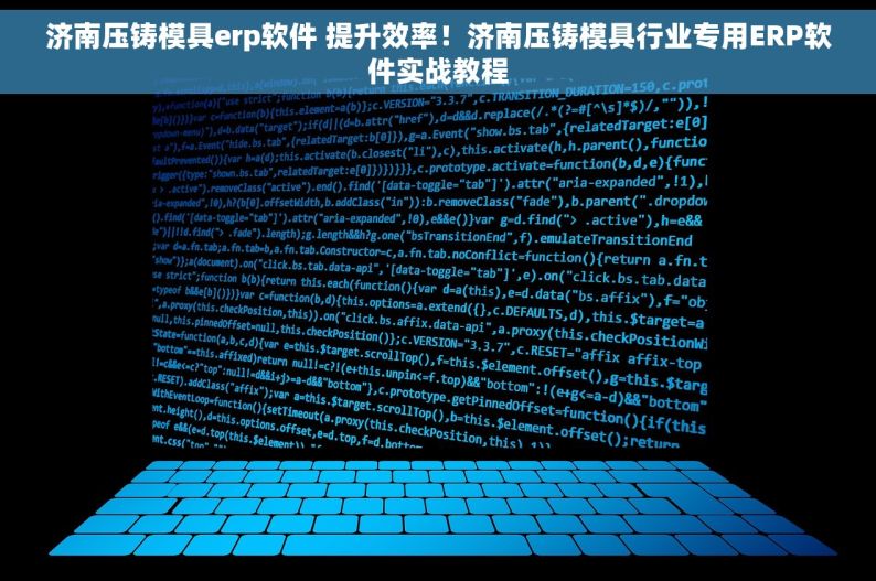 济南压铸模具erp软件 提升效率！济南压铸模具行业专用ERP软件实战教程