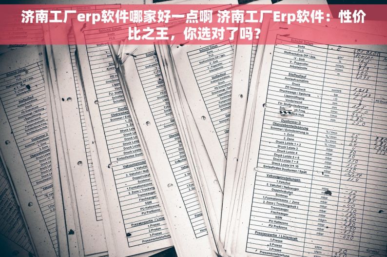 济南工厂erp软件哪家好一点啊 济南工厂Erp软件：性价比之王，你选对了吗？