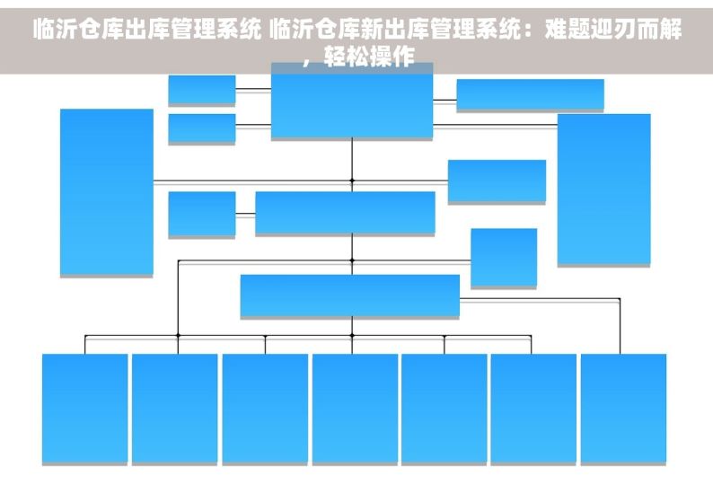 临沂仓库出库管理系统 临沂仓库新出库管理系统：难题迎刃而解，轻松操作