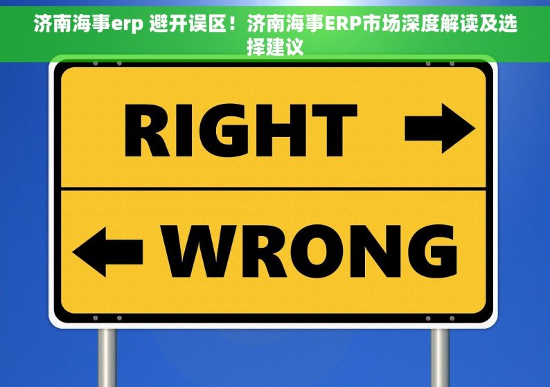 济南海事erp 避开误区！济南海事ERP市场深度解读及选择建议