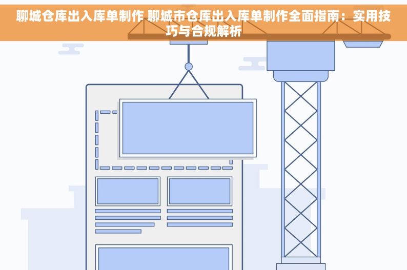 聊城仓库出入库单制作 聊城市仓库出入库单制作全面指南：实用技巧与合规解析