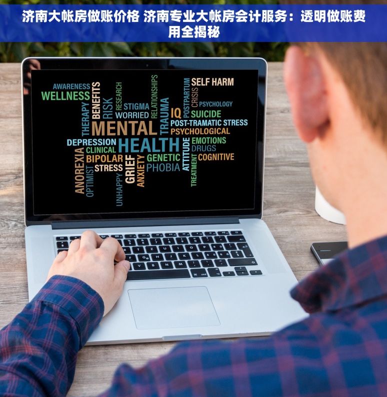 济南大帐房做账价格 济南专业大帐房会计服务：透明做账费用全揭秘