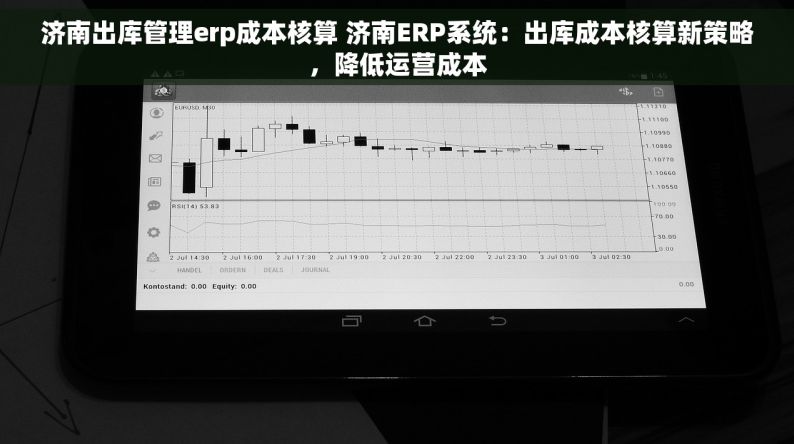 济南出库管理erp成本核算 济南ERP系统：出库成本核算新策略，降低运营成本