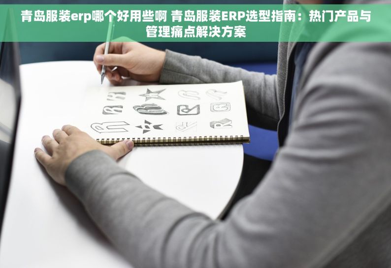 青岛服装erp哪个好用些啊 青岛服装ERP选型指南：热门产品与管理痛点解决方案