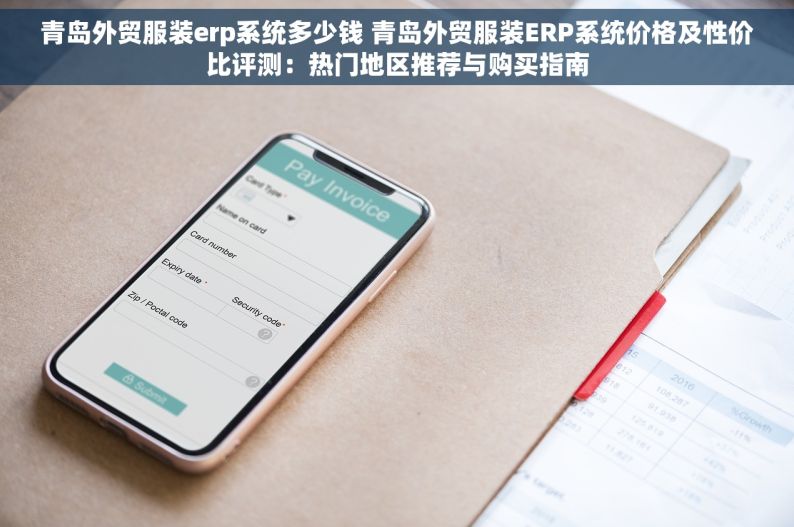 青岛外贸服装erp系统多少钱 青岛外贸服装ERP系统价格及性价比评测：热门地区推荐与购买指南