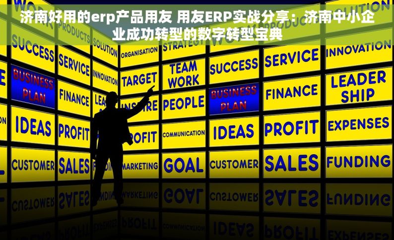 济南好用的erp产品用友 用友ERP实战分享：济南中小企业成功转型的数字转型宝典