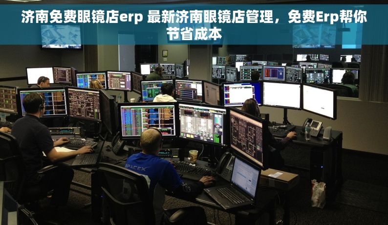 济南免费眼镜店erp 最新济南眼镜店管理，免费Erp帮你节省成本