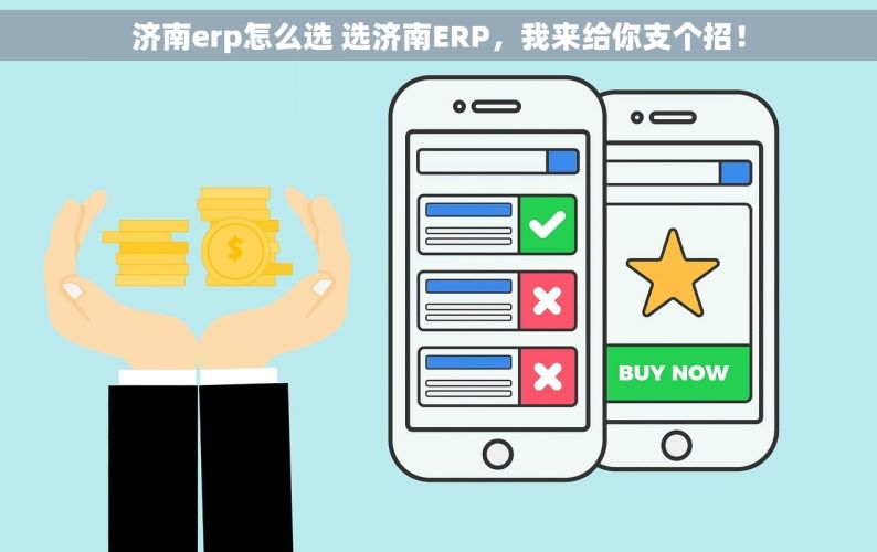 济南erp怎么选 选济南ERP，我来给你支个招！