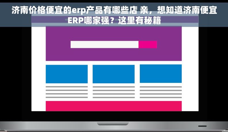 济南价格便宜的erp产品有哪些店 亲，想知道济南便宜ERP哪家强？这里有秘籍