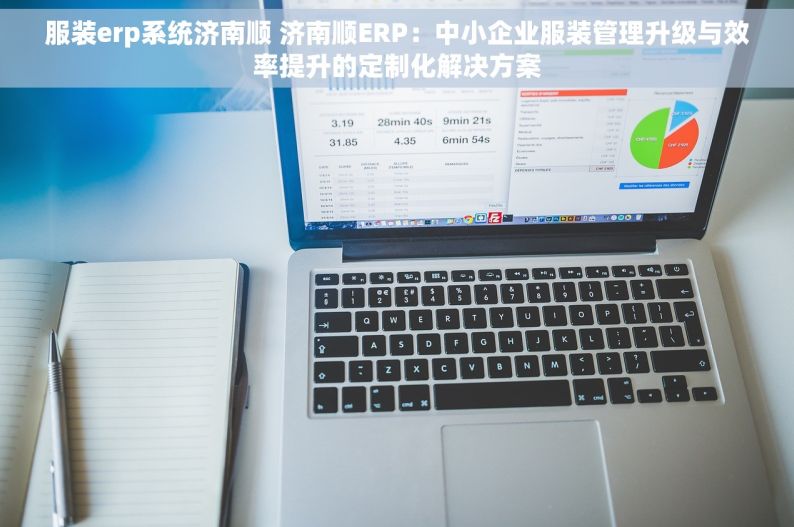 服装erp系统济南顺 济南顺ERP：中小企业服装管理升级与效率提升的定制化解决方案