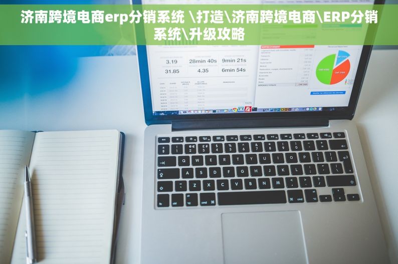 济南跨境电商erp分销系统 \打造\济南跨境电商\ERP分销系统\升级攻略