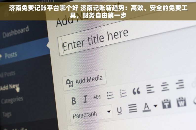 济南免费记账平台哪个好 济南记账新趋势：高效、安全的免费工具，财务自由第一步