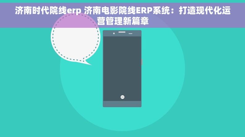 济南时代院线erp 济南电影院线ERP系统：打造现代化运营管理新篇章