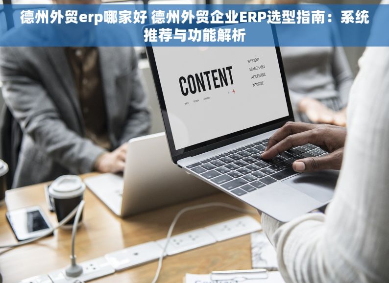 德州外贸erp哪家好 德州外贸企业ERP选型指南：系统推荐与功能解析