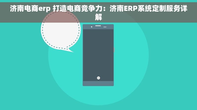 济南电商erp 打造电商竞争力：济南ERP系统定制服务详解