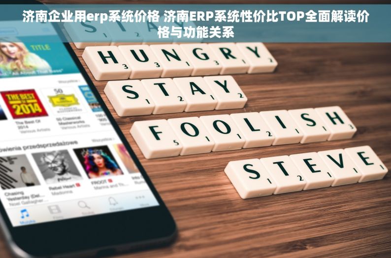 济南企业用erp系统价格 济南ERP系统性价比TOP全面解读价格与功能关系