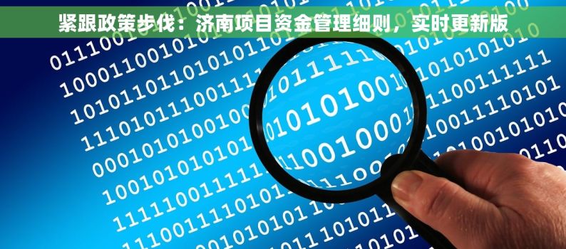 紧跟政策步伐：济南项目资金管理细则，实时更新版