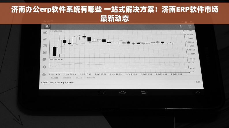 济南办公erp软件系统有哪些 一站式解决方案！济南ERP软件市场最新动态