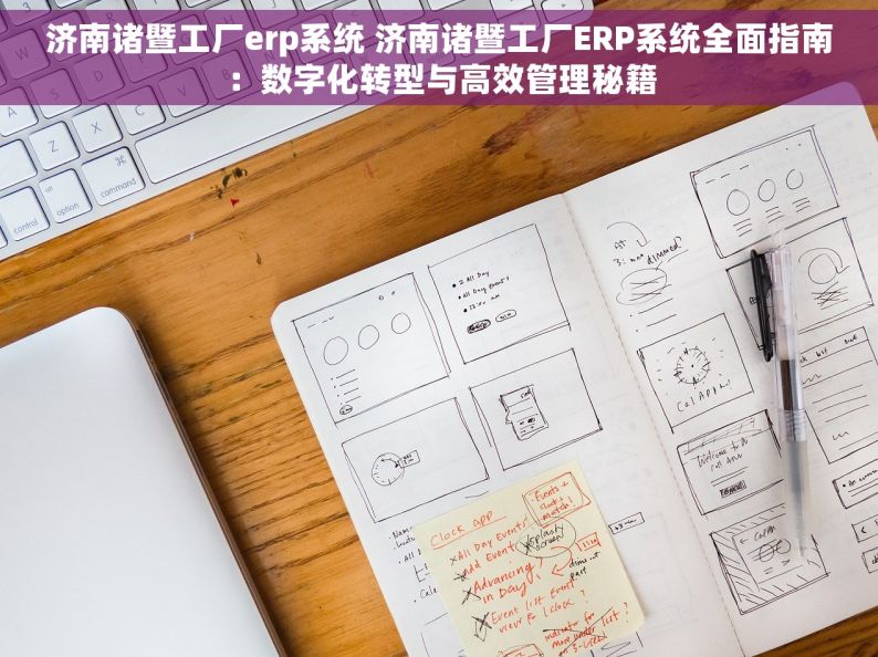 济南诸暨工厂erp系统 济南诸暨工厂ERP系统全面指南：数字化转型与高效管理秘籍