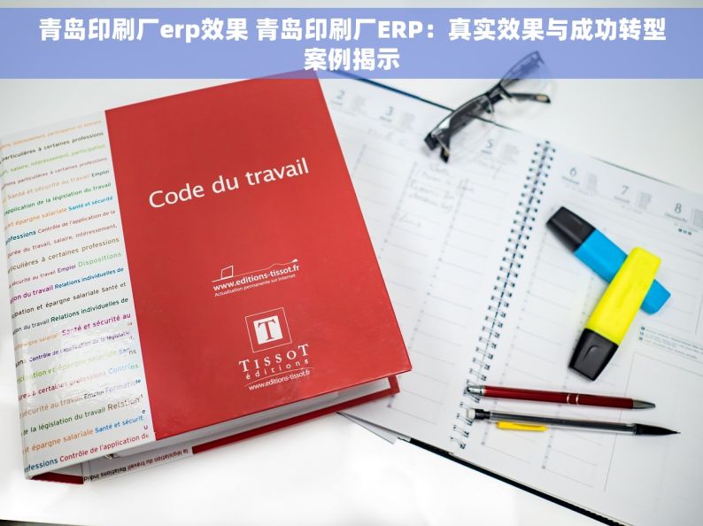 青岛印刷厂erp效果 青岛印刷厂ERP：真实效果与成功转型案例揭示