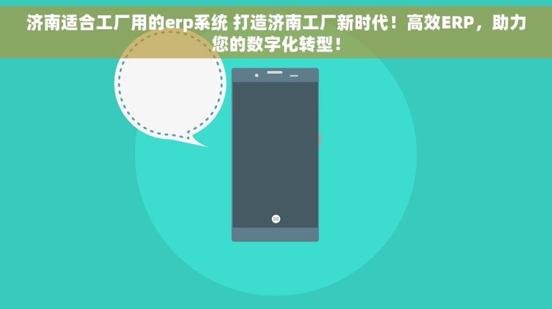 济南适合工厂用的erp系统 打造济南工厂新时代！高效ERP，助力您的数字化转型！