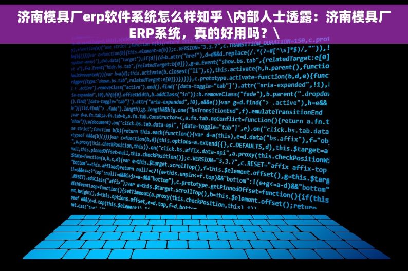 济南模具厂erp软件系统怎么样知乎 \内部人士透露：济南模具厂ERP系统，真的好用吗？\