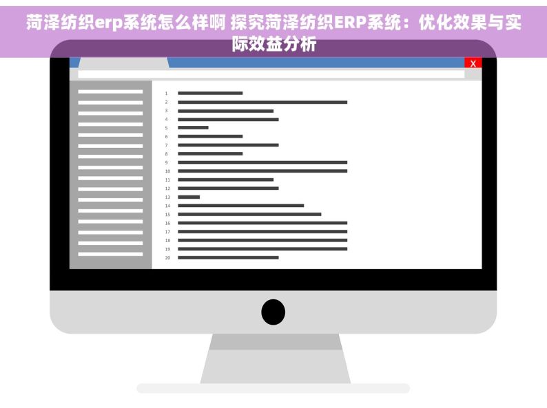 菏泽纺织erp系统怎么样啊 探究菏泽纺织ERP系统：优化效果与实际效益分析