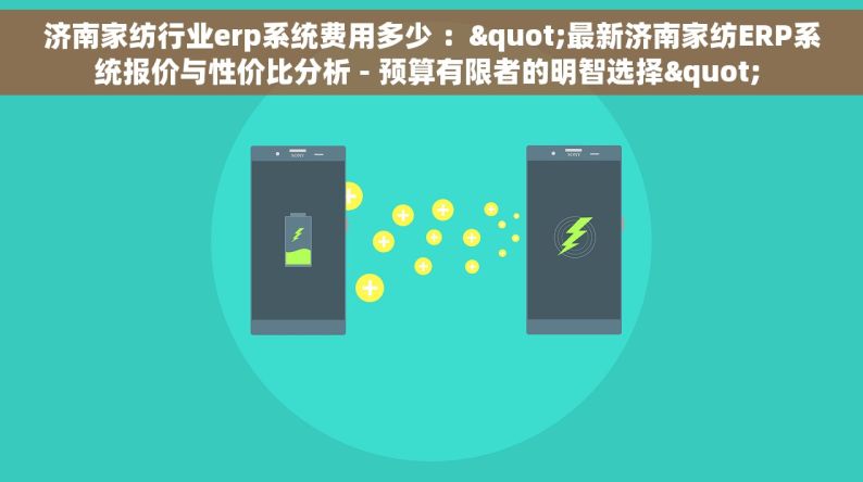 济南家纺行业erp系统费用多少 ："最新济南家纺ERP系统报价与性价比分析 - 预算有限者的明智选择" 