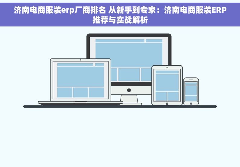 济南电商服装erp厂商排名 从新手到专家：济南电商服装ERP推荐与实战解析