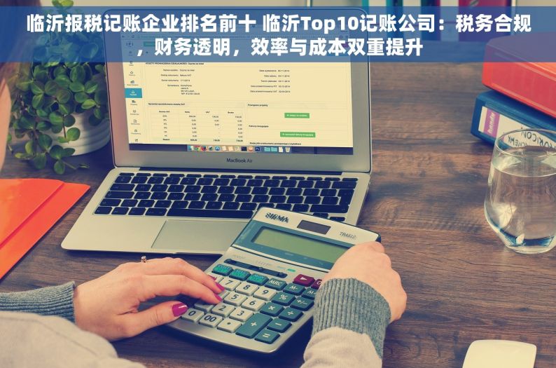 临沂报税记账企业排名前十 临沂Top10记账公司：税务合规，财务透明，效率与成本双重提升