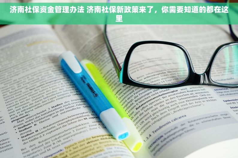 济南社保资金管理办法 济南社保新政策来了，你需要知道的都在这里