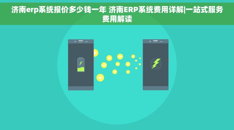 济南erp系统报价多少钱一年 济南ERP系统费用详解|一站式服务费用解读