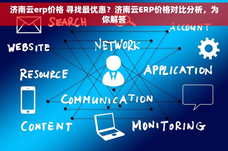 济南云erp价格 寻找最优惠？济南云ERP价格对比分析，为你解答