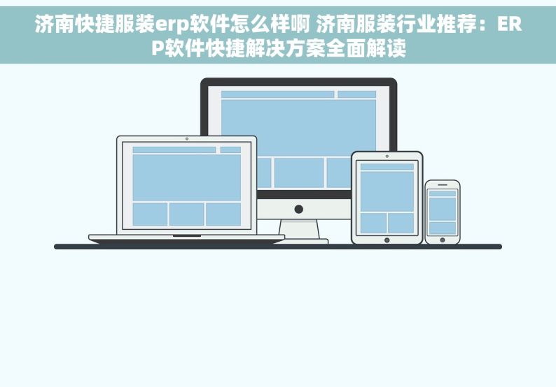 济南快捷服装erp软件怎么样啊 济南服装行业推荐：ERP软件快捷解决方案全面解读