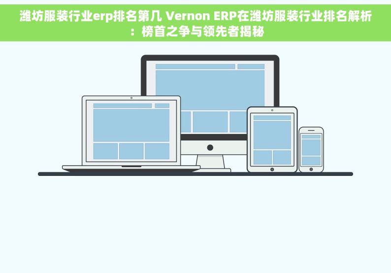 潍坊服装行业erp排名第几 Vernon ERP在潍坊服装行业排名解析：榜首之争与领先者揭秘