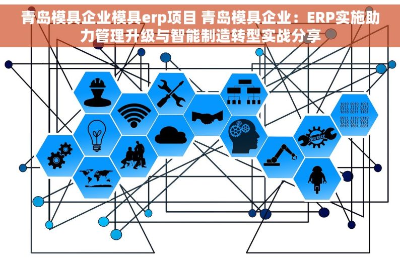 青岛模具企业模具erp项目 青岛模具企业：ERP实施助力管理升级与智能制造转型实战分享