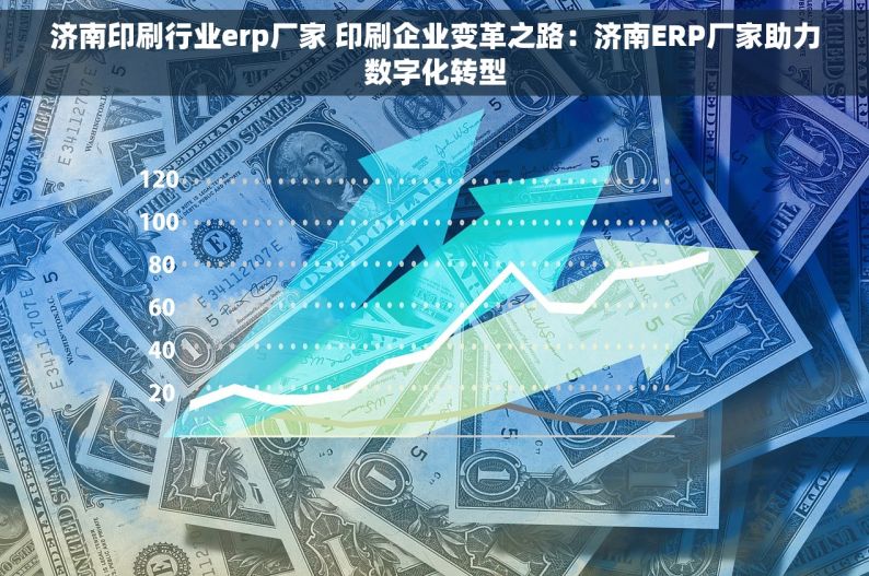 济南印刷行业erp厂家 印刷企业变革之路：济南ERP厂家助力数字化转型