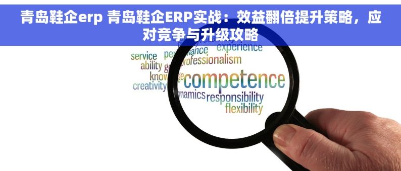 青岛鞋企erp 青岛鞋企ERP实战：效益翻倍提升策略，应对竞争与升级攻略