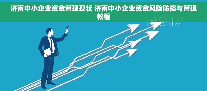 济南中小企业资金管理现状 济南中小企业资金风险防控与管理教程