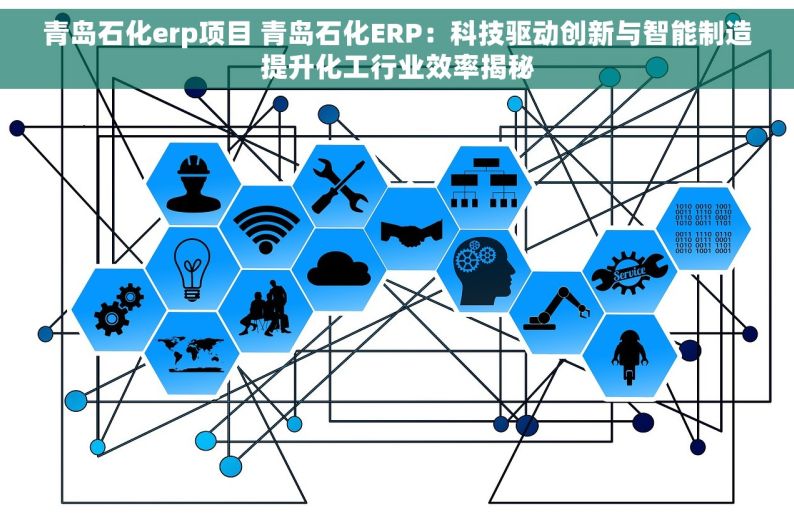 青岛石化erp项目 青岛石化ERP：科技驱动创新与智能制造提升化工行业效率揭秘