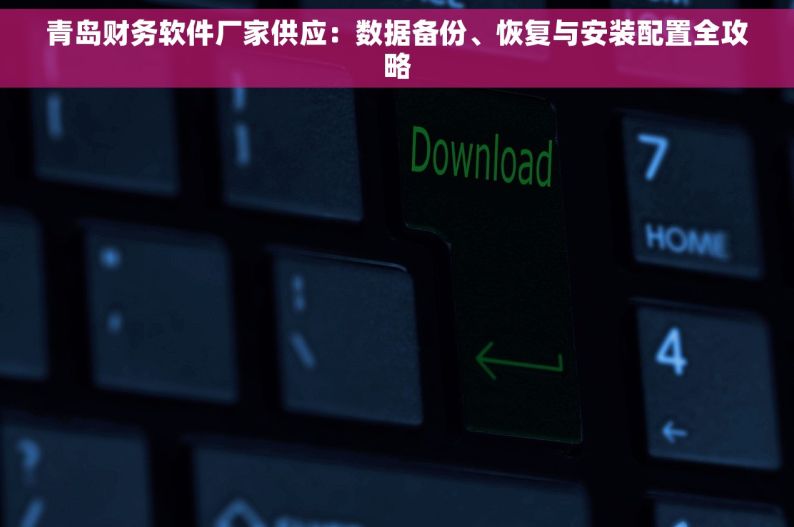 青岛财务软件厂家供应：数据备份、恢复与安装配置全攻略