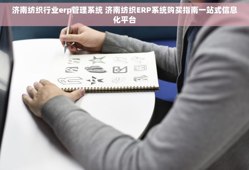 济南纺织行业erp管理系统 济南纺织ERP系统购买指南一站式信息化平台