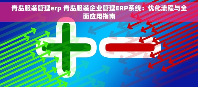 青岛服装管理erp 青岛服装企业管理ERP系统：优化流程与全面应用指南