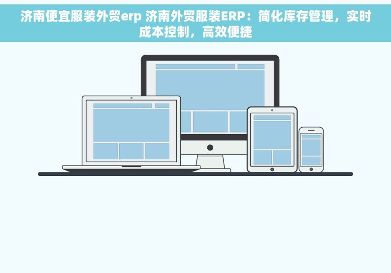 济南便宜服装外贸erp 济南外贸服装ERP：简化库存管理，实时成本控制，高效便捷